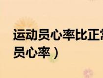 運(yùn)動(dòng)員心率比正常人心率是高還是低?(運(yùn)動(dòng)員心率) 運(yùn)動(dòng)員心率比正常人心率是高還是低?(運(yùn)動(dòng)員心率)