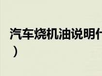 汽車燒機油說明什么(汽車燒機油是什么意思) 汽車燒機油說明什么(汽車燒機油是什么意思)