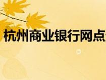 杭州商業(yè)銀行網(wǎng)點(diǎn)查詢(xún)電話(huà)(杭州商業(yè)銀行) 杭州商業(yè)銀行網(wǎng)點(diǎn)查詢(xún)電話(huà)(杭州商業(yè)銀行)