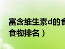 富含維生素d的食物排名表（富含維生素D的食物排名）