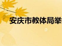 安慶市教體局舉報電話（安慶市教體局）