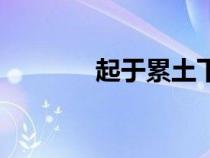 起于累土下一句(起于累土) 起于累土下一句(起于累土)