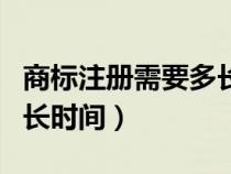 商標(biāo)注冊(cè)需要多長(zhǎng)時(shí)間下來(lái)(商標(biāo)注冊(cè)需要多長(zhǎng)時(shí)間) 商標(biāo)注冊(cè)需要多長(zhǎng)時(shí)間下來(lái)(商標(biāo)注冊(cè)需要多長(zhǎng)時(shí)間)