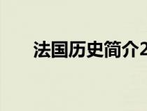 法國(guó)歷史簡(jiǎn)介200字(法國(guó)歷史簡(jiǎn)介) 法國(guó)歷史簡(jiǎn)介200字(法國(guó)歷史簡(jiǎn)介)
