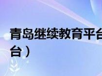 青島繼續(xù)教育平臺(tái)登錄入口(青島繼續(xù)教育平臺(tái)) 青島繼續(xù)教育平臺(tái)登錄入口(青島繼續(xù)教育平臺(tái))