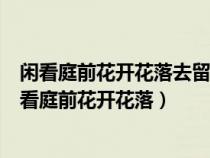 閑看庭前花開花落去留無意漫隨天外云卷云舒錄書作品（閑看庭前花開花落）