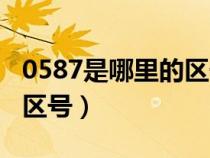 0587是哪里的區(qū)號(hào)查詢(xún)(0581是哪里的電話區(qū)號(hào)) 0587是哪里的區(qū)號(hào)查詢(xún)(0581是哪里的電話區(qū)號(hào))