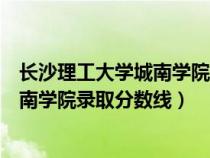 長沙理工大學(xué)城南學(xué)院錄取分?jǐn)?shù)線是多少(長沙理工大學(xué)城南學(xué)院錄取分?jǐn)?shù)線) 長沙理工大學(xué)城南學(xué)院錄取分?jǐn)?shù)線是多少(長沙理工大學(xué)城南學(xué)院錄取分?jǐn)?shù)線)