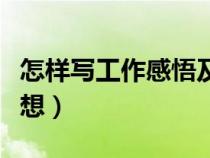 怎樣寫工作感悟及心得體會（怎么樣寫工作感想）