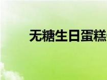 無(wú)糖生日蛋糕做法（無(wú)糖生日蛋糕）