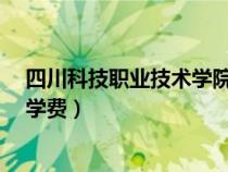 四川科技職業(yè)技術(shù)學(xué)院學(xué)費(fèi)1.9萬(wàn)(四川科技職業(yè)技術(shù)學(xué)院學(xué)費(fèi)) 四川科技職業(yè)技術(shù)學(xué)院學(xué)費(fèi)1.9萬(wàn)(四川科技職業(yè)技術(shù)學(xué)院學(xué)費(fèi))