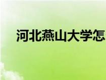 河北燕山大學(xué)怎么樣（燕山大學(xué)怎么樣）