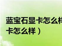 藍(lán)寶石顯卡怎么樣卡打游戲怎么樣（藍(lán)寶石顯卡怎么樣）