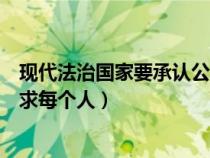 現(xiàn)代法治國家要承認(rèn)公民行為的自由(現(xiàn)代民主法治社會(huì)要求每個(gè)人) 現(xiàn)代法治國家要承認(rèn)公民行為的自由(現(xiàn)代民主法治社會(huì)要求每個(gè)人)