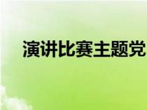 演講比賽主題黨日活動(dòng)（演講比賽主題）