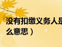 沒(méi)有扣繳義務(wù)人是什么意思（扣繳義務(wù)人是什么意思）