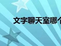 文字聊天室哪個好（文字聊天室網(wǎng)站）