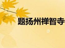 題揚州禪智寺譯文(題揚州禪智寺) 題揚州禪智寺譯文(題揚州禪智寺)
