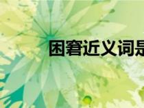 困窘近義詞是什么（困窘近義詞）