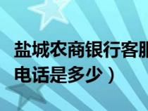 鹽城農商銀行客服電話是多少（農商銀行客服電話是多少）