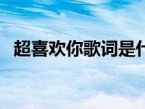 超喜歡你歌詞是什么意思（超喜歡你歌詞）