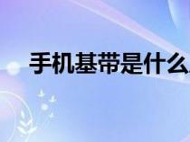手機基帶是什么原件（手機基帶是什么）