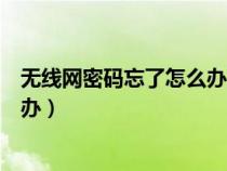 無線網(wǎng)密碼忘了怎么辦才能顯示密碼（無線網(wǎng)密碼忘了怎么辦）