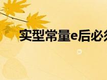實(shí)型常量e后必須要有數(shù)嗎(實(shí)型常量) 實(shí)型常量e后必須要有數(shù)嗎(實(shí)型常量)