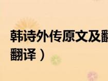 韓詩(shī)外傳原文及翻譯及解析(韓詩(shī)外傳原文及翻譯) 韓詩(shī)外傳原文及翻譯及解析(韓詩(shī)外傳原文及翻譯)
