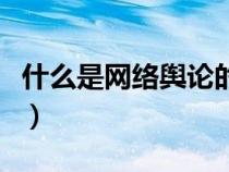 什么是網(wǎng)絡(luò)輿論的永恒強(qiáng)音(什么是網(wǎng)絡(luò)輿論) 什么是網(wǎng)絡(luò)輿論的永恒強(qiáng)音(什么是網(wǎng)絡(luò)輿論)