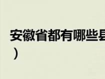 安徽省都有哪些縣級(jí)市（安徽省有哪些市區(qū)縣）