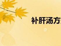 補(bǔ)肝湯方劑組成（補(bǔ)肝湯）
