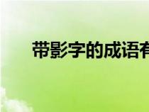 帶影字的成語有多少（帶影字的成語）