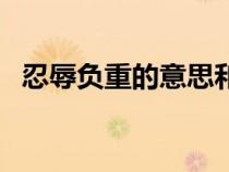 忍辱負(fù)重的意思和造句（忍辱負(fù)重的意思）