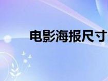 電影海報尺寸多大（電影海報尺寸）
