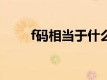 f碼相當(dāng)于什么碼（f碼是什么意思）