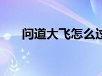 問道大飛怎么過（問道大飛任務(wù)流程）