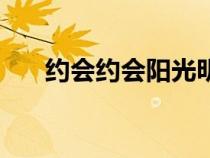 約會約會陽光明媚順口溜（約會約會）