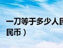一刀等于多少人民幣的答案(一刀等于多少人民幣) 一刀等于多少人民幣的答案(一刀等于多少人民幣)