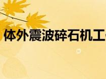 體外震波碎石機工作原理（體外震波碎石機）