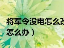 將軍令沒電怎么改手機將軍令（將軍令沒電了怎么辦）