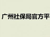 廣州社保局官方平臺（廣州社保局官網網址）