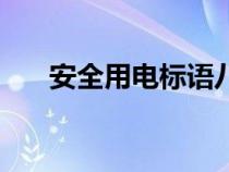 安全用電標(biāo)語八個(gè)字（安全用電標(biāo)語）