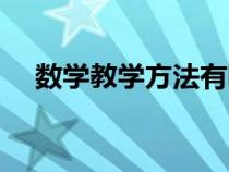 數(shù)學(xué)教學(xué)方法有哪些（教學(xué)方式有哪些）