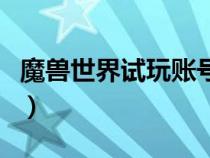 魔獸世界試玩賬號鎖經(jīng)驗（魔獸世界試玩賬號）