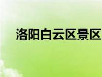洛陽白云區(qū)景區(qū)門票多少（白云山門票）