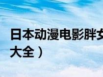 日本動漫電影胖女人國語版（日本動漫國語版大全）