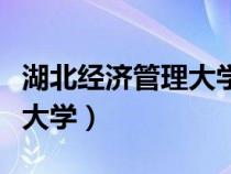 湖北經(jīng)濟(jì)管理大學(xué)為什么改名(湖北經(jīng)濟(jì)管理大學(xué)) 湖北經(jīng)濟(jì)管理大學(xué)為什么改名(湖北經(jīng)濟(jì)管理大學(xué))