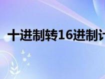 十進(jìn)制轉(zhuǎn)16進(jìn)制計(jì)算器(十進(jìn)制轉(zhuǎn)16進(jìn)制) 十進(jìn)制轉(zhuǎn)16進(jìn)制計(jì)算器(十進(jìn)制轉(zhuǎn)16進(jìn)制)