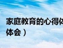 家庭教育的心得體會(huì)家長版（家庭教育的心得體會(huì)）